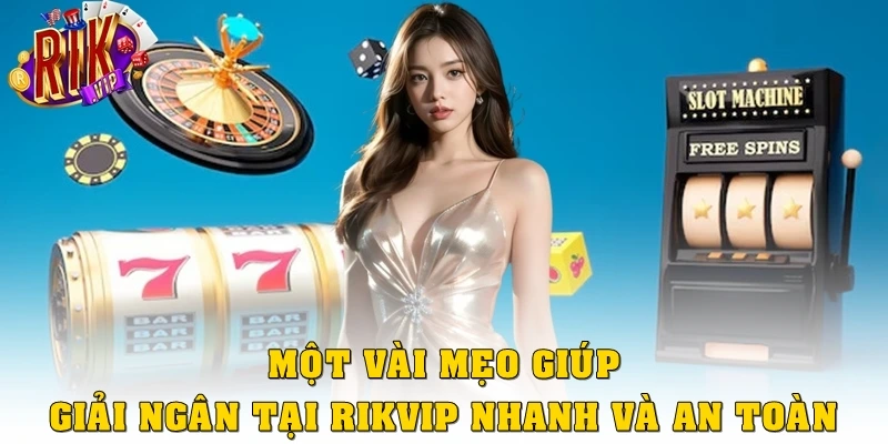 Rút Tiền Rikvip: Hoàn Tất Giao Dịch Với 3 Bước Cơ Bản 4 Một vài mẹo giúp giải ngân tại Rikvip nhanh và an toàn