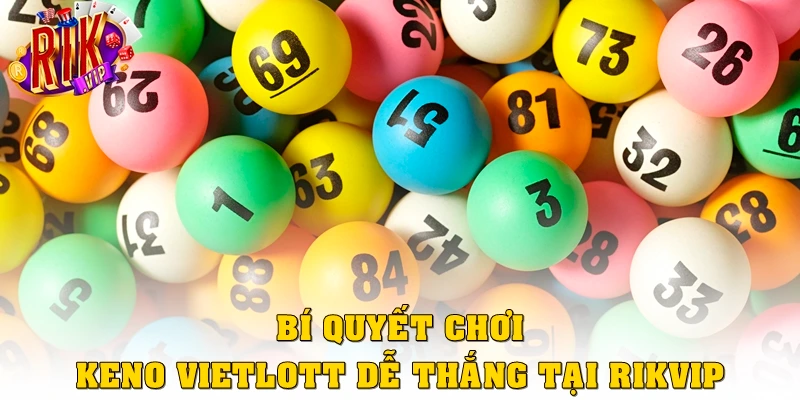 Bí quyết chơi Keno Vietlott dễ thắng tại Rikvip