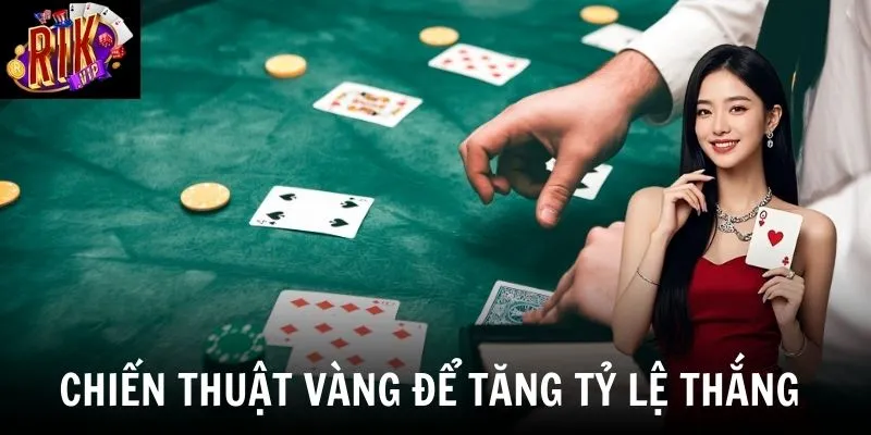 Các chiến thuật giúp tăng tỷ lệ thắng cho người chơi