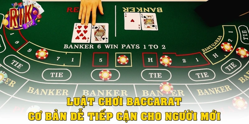 Luật chơi Baccarat cơ bản, dễ tiếp cận cho người mới