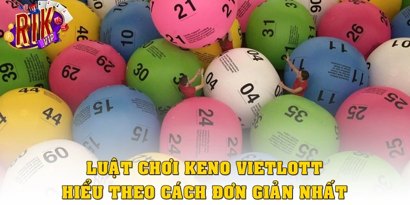 Luật chơi Keno Vietlott hiểu theo cách đơn giản nhất